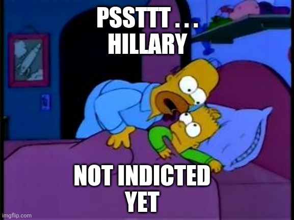 Homer Simpson I don't mean to alarm you | PSSTTT . . .
HILLARY NOT INDICTED
YET | image tagged in homer simpson i don't mean to alarm you | made w/ Imgflip meme maker