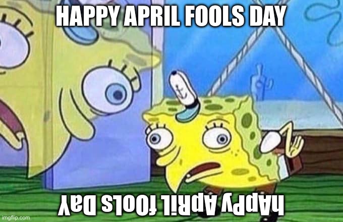 Happy April fools days | HAPPY APRIL FOOLS DAY; hApPy ApRiL fOoLs DaY | image tagged in mocking spongebob,april fools day,memes,spongebob,chicken spongebob | made w/ Imgflip meme maker