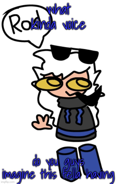 what kinda voice; do you guys imagine this fella having | made w/ Imgflip meme maker