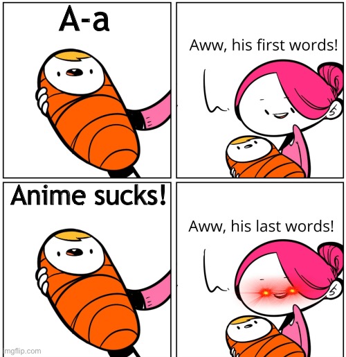 That is exactly why I jumped this child | A-a; Anime sucks! | image tagged in aww his last words | made w/ Imgflip meme maker
