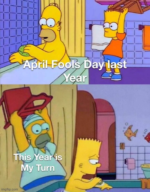 It’s time | image tagged in memes,funny,april fools | made w/ Imgflip meme maker