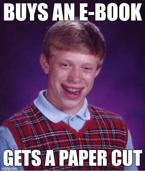 Error 404 clever title not found | BUYS AN E-BOOK; GETS A PAPER CUT | image tagged in memes,bad luck brian | made w/ Imgflip meme maker