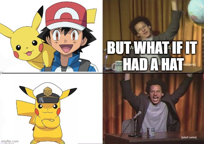 But what if it was X Eric Andre | BUT WHAT IF IT; HAD A HAT | image tagged in but what if it was x eric andre | made w/ Imgflip meme maker