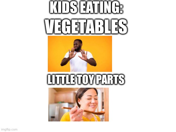 Children | KIDS EATING:; VEGETABLES; LITTLE TOY PARTS | image tagged in funny memes | made w/ Imgflip meme maker