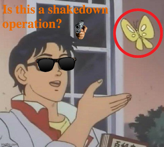 I Am Getting Robbed | Is this a shakedown; operation? | image tagged in memes,armed robbery,is this a pigeon,is this butterfly,what the hell is this,now what | made w/ Imgflip meme maker