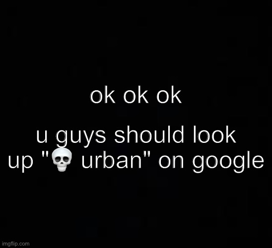 yes | ok ok ok; u guys should look up "💀 urban" on google | image tagged in r | made w/ Imgflip meme maker