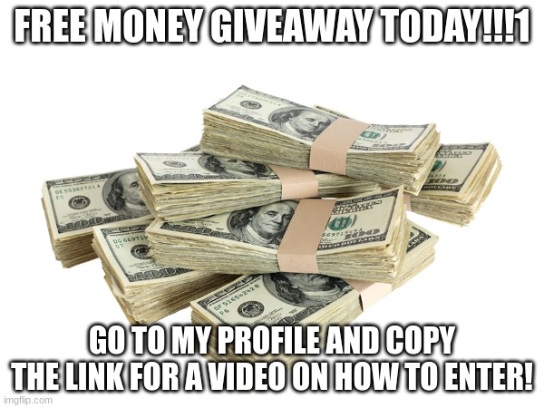 yes | FREE MONEY GIVEAWAY TODAY!!!1; GO TO MY PROFILE AND COPY THE LINK FOR A VIDEO ON HOW TO ENTER! | image tagged in april fools,memes,pls no tell,funny,secret | made w/ Imgflip meme maker