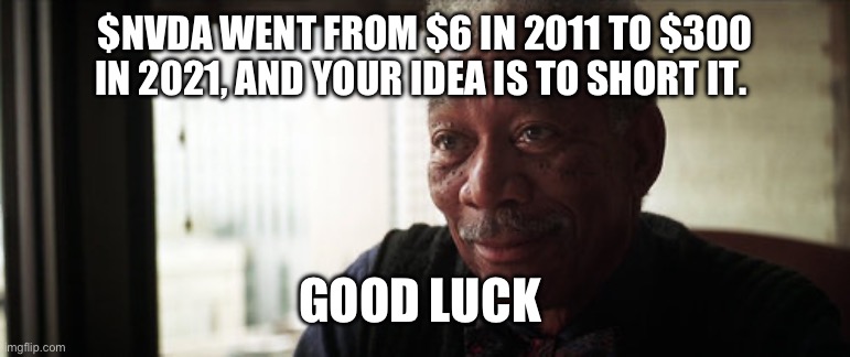 Batman - Lucius Fox - good luck | $NVDA WENT FROM $6 IN 2011 TO $300 IN 2021, AND YOUR IDEA IS TO SHORT IT. GOOD LUCK | image tagged in batman - lucius fox - good luck | made w/ Imgflip meme maker