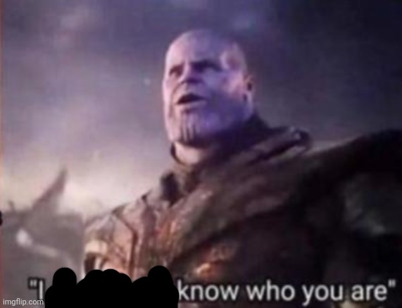 Thanos, I don't even know who you are | image tagged in thanos i don't even know who you are | made w/ Imgflip meme maker