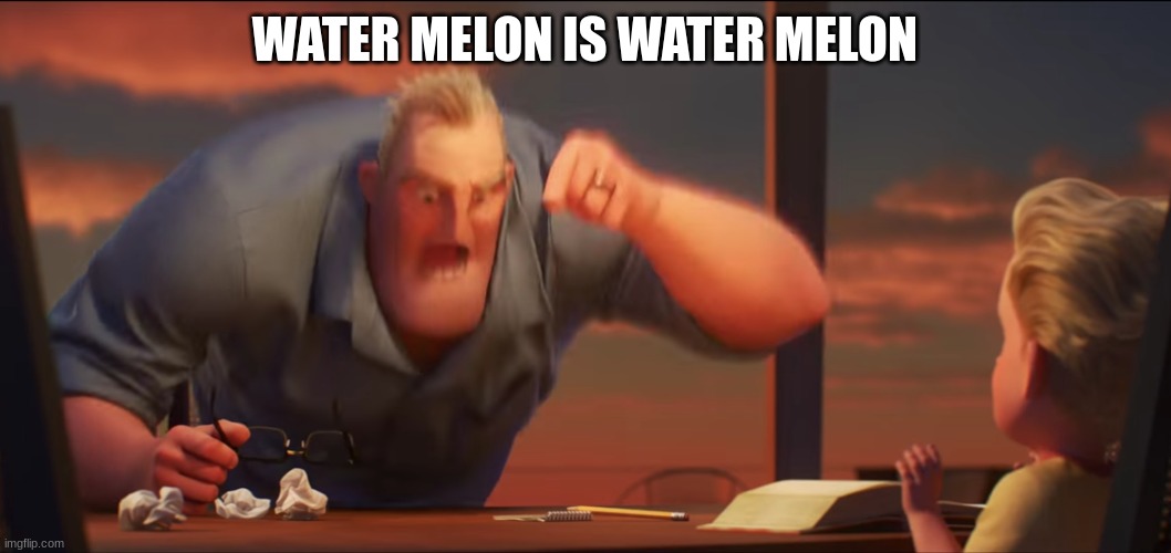 math is math | WATER MELON IS WATER MELON | image tagged in math is math | made w/ Imgflip meme maker