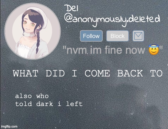 hi | WHAT DID I COME BACK TO; also who told dark i left | image tagged in del announcement gray | made w/ Imgflip meme maker