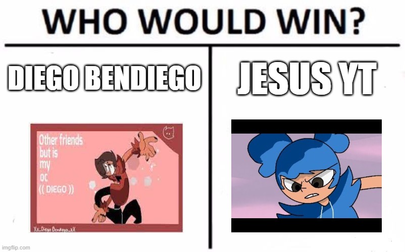Who Would Win? Meme | DIEGO BENDIEGO; JESUS YT | image tagged in memes,who would win | made w/ Imgflip meme maker