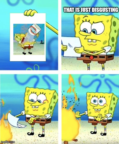 Spongebob Burning Paper | THAT IS JUST DISGUSTING | image tagged in spongebob burning paper | made w/ Imgflip meme maker