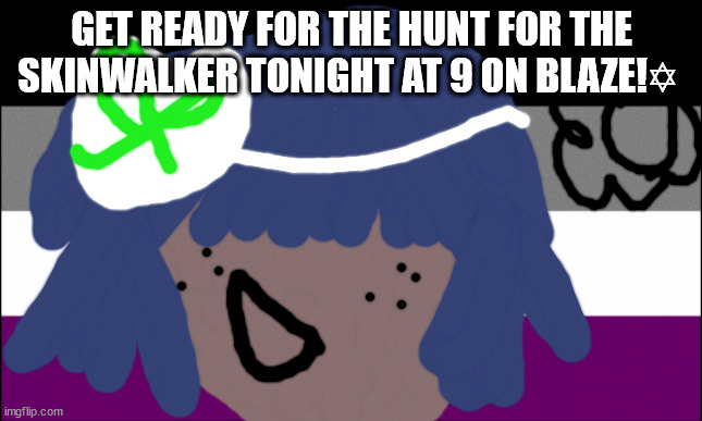 No one from new order or pet shop boy's will die this month | GET READY FOR THE HUNT FOR THE SKINWALKER TONIGHT AT 9 ON BLAZE!✡ | image tagged in alkaline will be fine this month | made w/ Imgflip meme maker