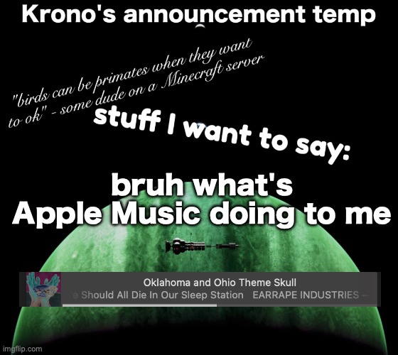 like why | bruh what's Apple Music doing to me | image tagged in krono's announcement temp | made w/ Imgflip meme maker