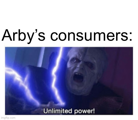 unlimited power | Arby’s consumers: | image tagged in unlimited power | made w/ Imgflip meme maker