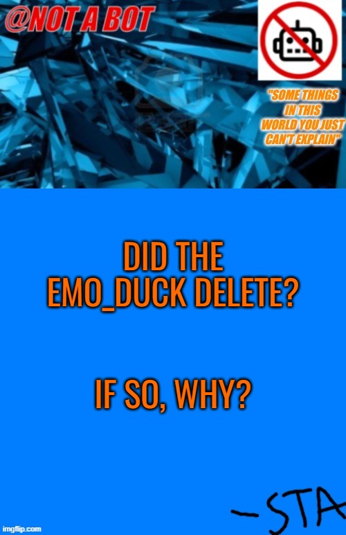 Now I have three deleted users in my memechat and only 1 active | DID THE EMO_DUCK DELETE? IF SO, WHY? | image tagged in not a bot temp | made w/ Imgflip meme maker