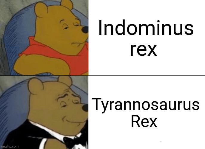 T-Rex is the original king | Indominus rex; Tyrannosaurus Rex | image tagged in memes,tuxedo winnie the pooh,jurassic world,jurassic park,jurassicparkfan102504,jpfan102504 | made w/ Imgflip meme maker