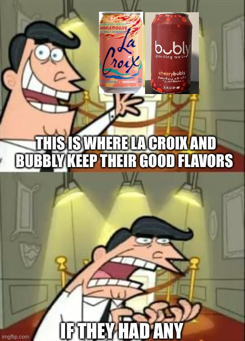 F*ckin tastes like fizzy liquid metal tv static bleach | THIS IS WHERE LA CROIX AND BUBBLY KEEP THEIR GOOD FLAVORS; IF THEY HAD ANY | image tagged in memes,this is where i'd put my trophy if i had one,nasty,drink | made w/ Imgflip meme maker
