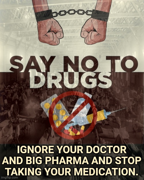 Drugs are bad, m'kay? | IGNORE YOUR DOCTOR AND BIG PHARMA AND STOP TAKING YOUR MEDICATION. | image tagged in drugs are bad,stop taking pills,bad pills,pills | made w/ Imgflip meme maker