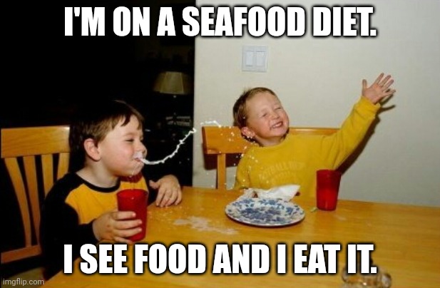Yo Mamas So Fat | I'M ON A SEAFOOD DIET. I SEE FOOD AND I EAT IT. | image tagged in memes,yo mamas so fat,funny | made w/ Imgflip meme maker
