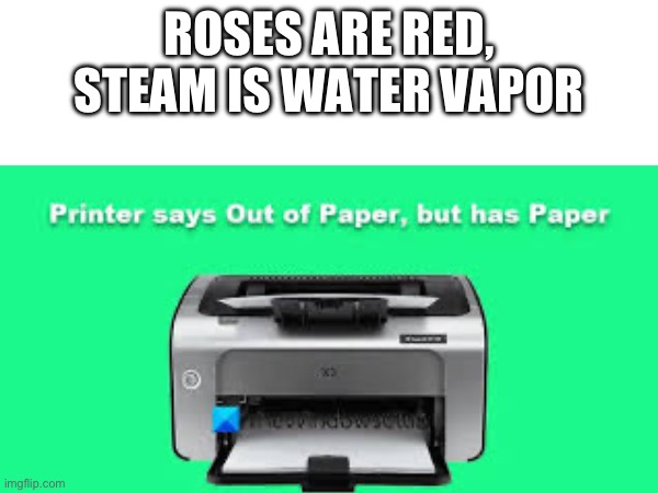 Has this happened to any of you before? | ROSES ARE RED, STEAM IS WATER VAPOR | image tagged in poetry | made w/ Imgflip meme maker