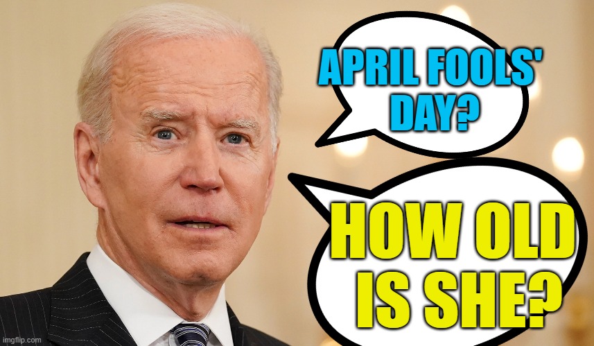 April Fools' Day from Joe Biden | APRIL FOOLS' 
DAY? HOW OLD 
IS SHE? | image tagged in creepy joe biden | made w/ Imgflip meme maker
