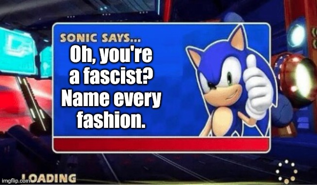 Sonic says: | Oh, you're a fascist? Name every
fashion. | image tagged in sonic says | made w/ Imgflip meme maker