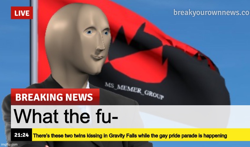 MSMG News (December 2022 edition) | What the fu-; There’s these two twins kissing in Gravity Falls while the gay pride parade is happening | image tagged in msmg news december 2022 edition | made w/ Imgflip meme maker