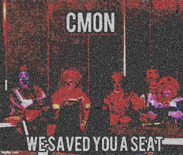 oh no not da clownz | image tagged in we saved you a seat | made w/ Imgflip meme maker