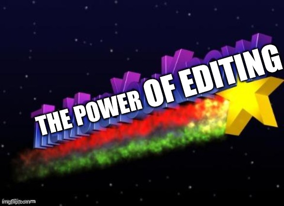 the more you know | THE POWER OF EDITING | image tagged in the more you know | made w/ Imgflip meme maker