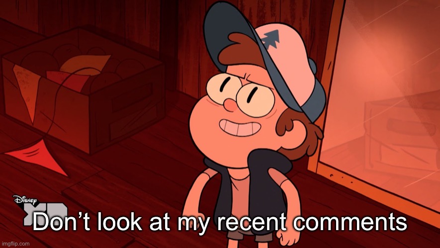 Determined Bipper (Bill/Dipper) | Don’t look at my recent comments | image tagged in determined bipper bill/dipper | made w/ Imgflip meme maker