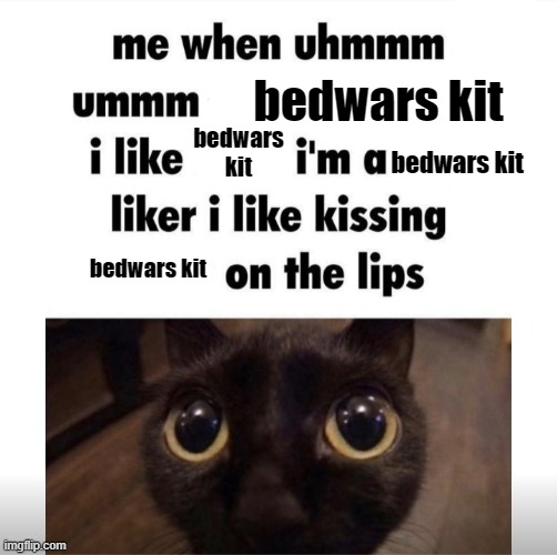 me when uhmm umm | bedwars kit; bedwars kit; bedwars kit; bedwars kit | image tagged in me when uhmm umm | made w/ Imgflip meme maker