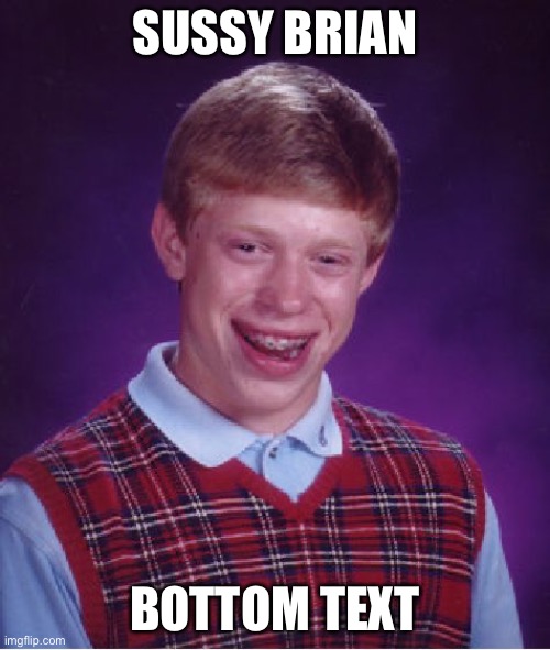 SUS | SUSSY BRIAN; BOTTOM TEXT | image tagged in memes,bad luck brian | made w/ Imgflip meme maker
