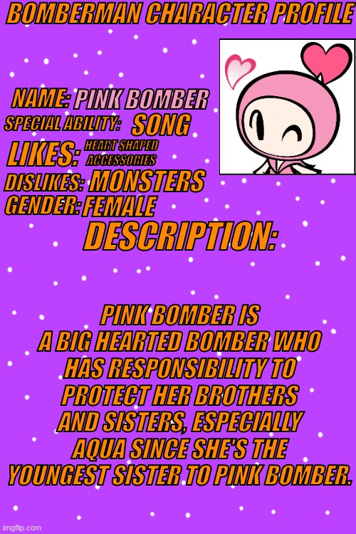 Pink.mp3 | PINK BOMBER; SONG; HEART SHAPED ACCESSORIES; MONSTERS; FEMALE; PINK BOMBER IS A BIG HEARTED BOMBER WHO HAS RESPONSIBILITY TO PROTECT HER BROTHERS AND SISTERS, ESPECIALLY AQUA SINCE SHE'S THE YOUNGEST SISTER TO PINK BOMBER. | image tagged in bomberman character profile | made w/ Imgflip meme maker