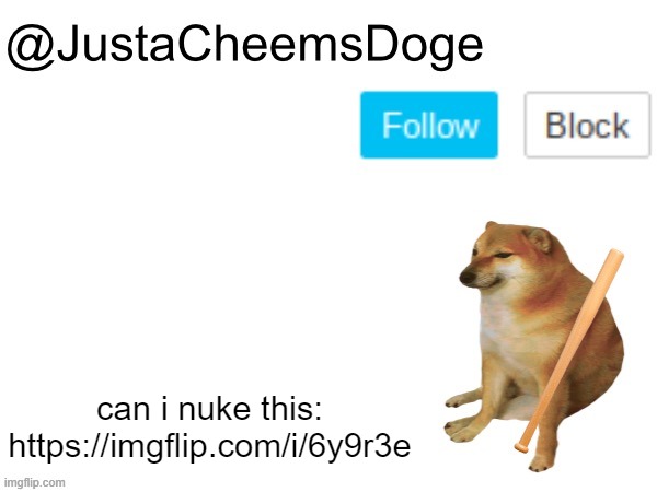 https://imgflip.com/i/6y9r3e <- can i nuke it | can i nuke this: https://imgflip.com/i/6y9r3e | image tagged in justacheemsdoge annoucement template | made w/ Imgflip meme maker