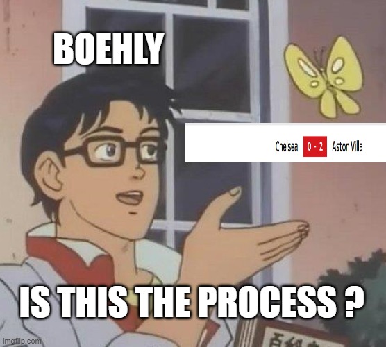 Trust the process | BOEHLY; IS THIS THE PROCESS ? | image tagged in memes,is this a pigeon,chelsea,soccer,football | made w/ Imgflip meme maker