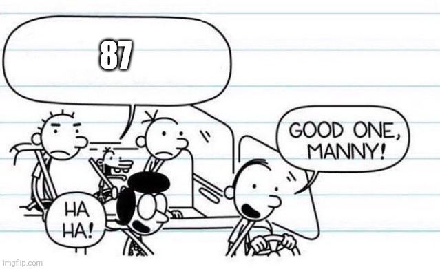 good one manny | 87 | image tagged in good one manny | made w/ Imgflip meme maker