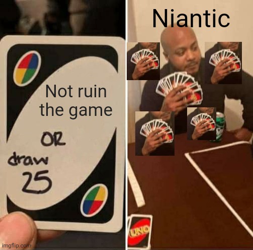 UNO Draw 25 Cards Meme | Niantic; Not ruin the game | image tagged in memes,mobile,pokemon,pokemon go,nintendo,uno draw 25 cards | made w/ Imgflip meme maker