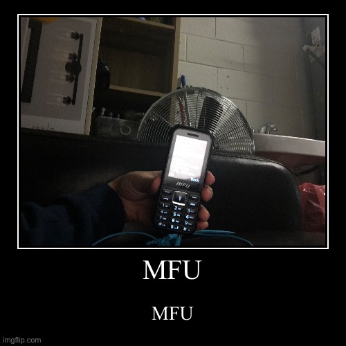 MFU | image tagged in idk,memes | made w/ Imgflip demotivational maker