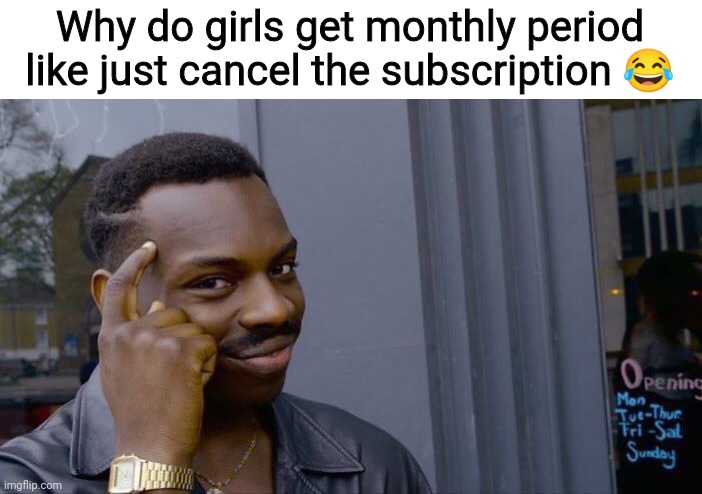 Smart | Why do girls get monthly period like just cancel the subscription 😂 | image tagged in memes,roll safe think about it,funny memes,funny,bruh | made w/ Imgflip meme maker