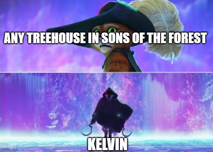 Another Puss in Boots meme cuz why not | ANY TREEHOUSE IN SONS OF THE FOREST; KELVIN | image tagged in puss and boots scared | made w/ Imgflip meme maker