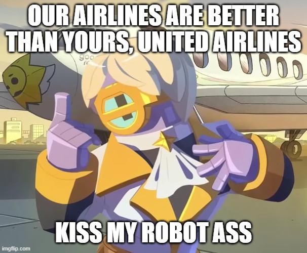 United Airlines, kiss his ass. | OUR AIRLINES ARE BETTER THAN YOURS, UNITED AIRLINES; KISS MY ROBOT ASS | image tagged in brawl stars,united airlines | made w/ Imgflip meme maker