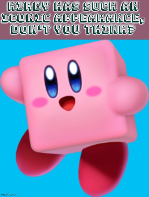Happy 1st of April. | Kirby has such an
iconic appearance, don't you think? | image tagged in april fools joke,video games,flat earth club,nintendo,something's wrong i can feel it | made w/ Imgflip meme maker