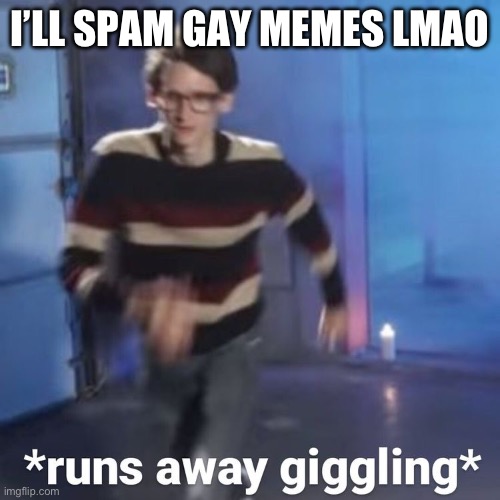 i ain’t gonna be breaking any rules, this IS a shitpost stream | I’LL SPAM GAY MEMES LMAO | image tagged in neil cicierega | made w/ Imgflip meme maker