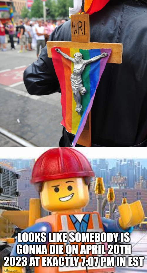 LOOKS LIKE SOMEBODY IS GONNA DIE ON APRIL 20TH 2023 AT EXACTLY 7:07 PM IN EST | image tagged in lego movie emmet | made w/ Imgflip meme maker