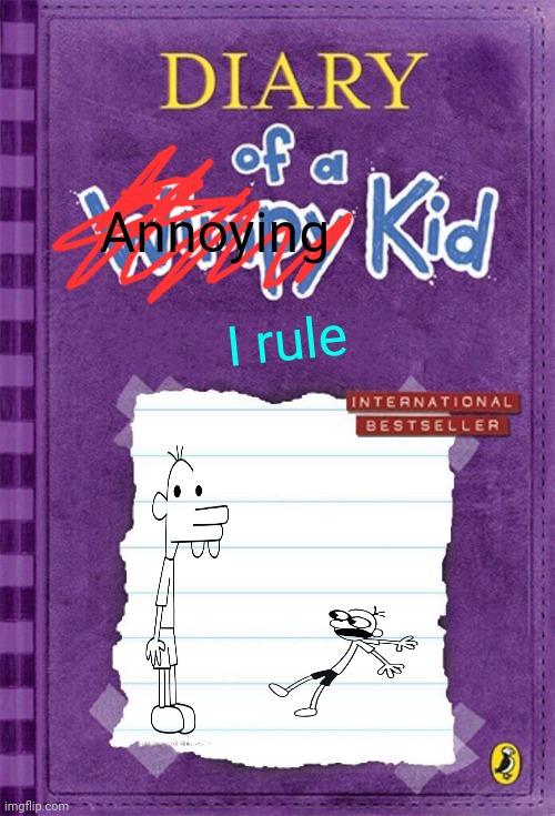 Diary of a Wimpy Kid Cover Template | Annoying; I rule | image tagged in diary of a wimpy kid cover template | made w/ Imgflip meme maker
