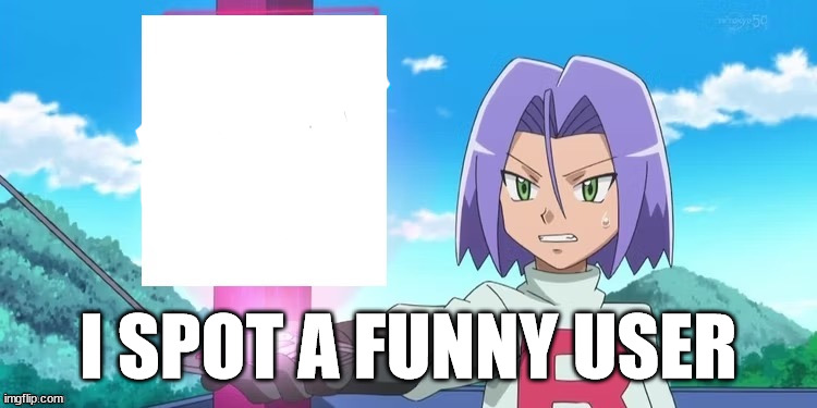 You’re underaged user (james) | I SPOT A FUNNY USER | image tagged in you re underaged user james | made w/ Imgflip meme maker