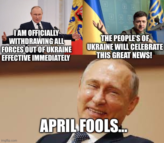 THE PEOPLE’S OF UKRAINE WILL CELEBRATE THIS GREAT NEWS! I AM OFFICIALLY WITHDRAWING ALL FORCES OUT OF UKRAINE EFFECTIVE IMMEDIATELY; APRIL FOOLS… | image tagged in putin cheers,ukraine,trump,republicans | made w/ Imgflip meme maker