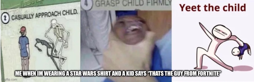 Star wars meme | ME WHEN IM WEARING A STAR WARS SHIRT AND A KID SAYS “THATS THE GUY FROM FORTNITE” | image tagged in casually approach child grasp child firmly yeet the child | made w/ Imgflip meme maker